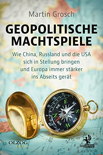 Geopolitische Machtspiele: Wie China, Russland und die USA sich in Stellung bringen und Europa immer stärker ins Abseits gerät von Olzog ein Imprint der Lau Verlag & Handel KG