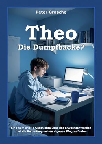 Theo - Die Dumpfbacke?: Freundschaft, Selbstakzeptanz und soziales Engagement - Die Reise des Erwachsenwerdens - Eine Story für Jugendliche im Alter von ca. 13 - 17 Jahre von Books on Demand