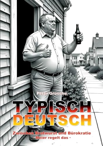 Typisch Deutsch: Zwischen Bratwurst und Bürokratie - Meier regelt das von BoD – Books on Demand