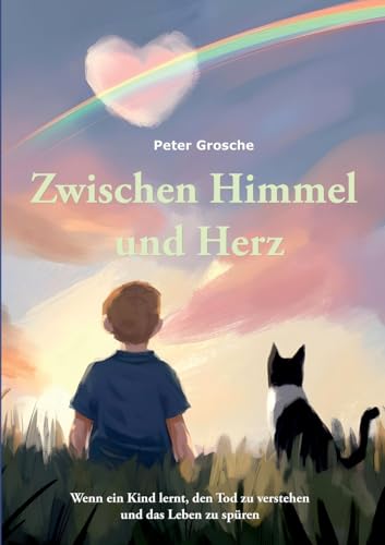 Zwischen Himmel und Herz: Ein berührendes Kinderbuch über das Sterben und die Liebe, die bleibt von BoD – Books on Demand
