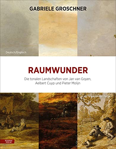 Raumwunder: Die tonalen Landschaften von Jan van Goyen, Aelbert Cuyp und Pieter Molijn Raumwunder: Die tonalen Landschaften von Jan van Goyen, Aelbert Cuyp und Pieter Molijn