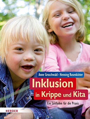 Inklusion in Krippe und Kita: Ein Leitfaden für die Praxis Inklusion in Krippe und Kita: Ein Leitfaden für die Praxis