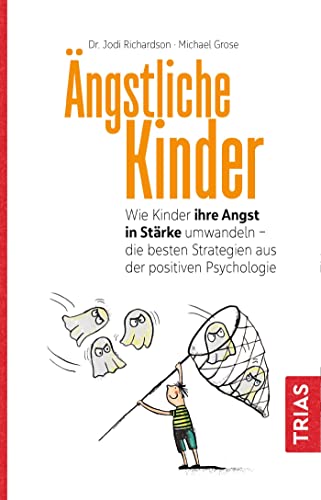 Ängstliche Kinder: Wie Kinder ihre Angst in Stärke umwandeln - die besten Strategien aus der Positiven Psychologie von Trias