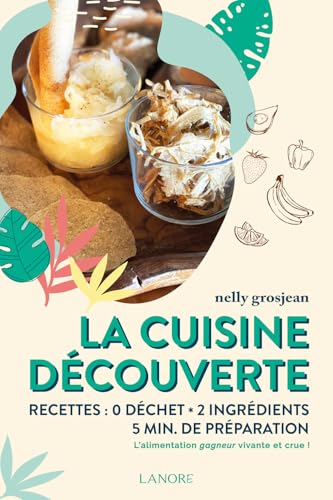 La cuisine découverte - Recettes : 0 déchet - 2 ingrédients - 5 min de préparation - L'alimentation gagneur vivante et crue ! La cuisine découverte - Recettes : 0 déchet - 2 ingrédients - 5 min de préparation - L'alimentation gagneur vivante et crue ! von LANORE