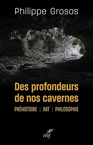 DES PROFONDEURS DE NOS CAVERNES - PREHISTOIRE - ART - PHILOSOPHIE: Préhistoire, art, philosophie