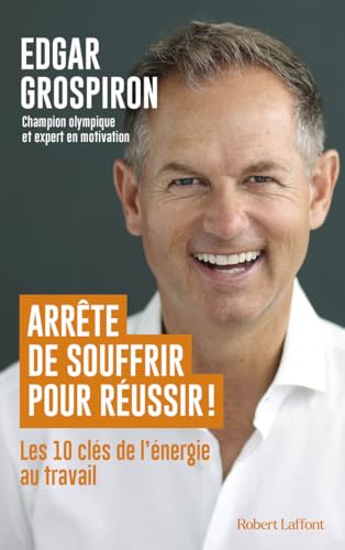 Arrête de souffrir pour réussir !: Les 10 clés de l'énergie au travail von ROBERT LAFFONT