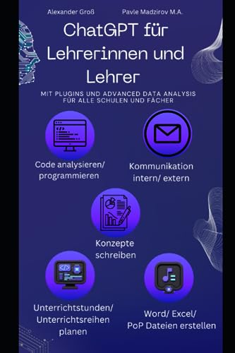 ChatGPT für Lehrerinnen und Lehrer: Mit Plugins und Code Interpreter für alle Schulen und Fächer ChatGPT für Lehrerinnen und Lehrer: Mit Plugins und Code Interpreter für alle Schulen und Fächer