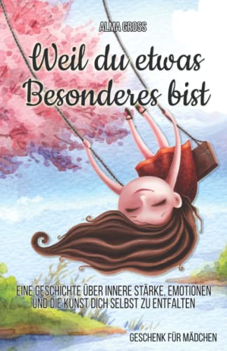 Weil du etwas Besonderes bist: Eine Geschichte über innere Stärke, Emotionen und die Kunst dich selbst zu entfalten | Geschenk für Mädchen Weil du etwas Besonderes bist: Eine Geschichte über innere Stärke, Emotionen und die Kunst dich selbst zu entfalten | Geschenk für Mädchen