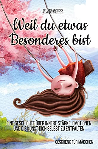 Weil du etwas Besonderes bist: Eine Geschichte über innere Stärke, Emotionen und die Kunst dich selbst zu entfalten: Geschenk für Mädchen von tolino media