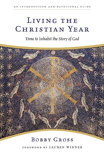 Living the Christian Year: Time to Inhabit the Story of God: An Introduction and Devotional Guide von IVP