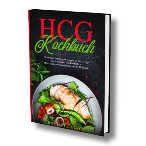 Hcg Kochbuch: Die besten kalorienarmen Rezepte für die 21 Tage Stoffwechselkur. Mit Farbbildern. Abwechslungsreich und gesund mit der HCG Diät.
