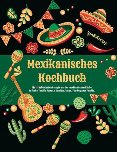 Mexikanisches Kochbuch: Die 60 beliebtesten Rezepte aus der mexikanischen Küche. Das Mexiko Kochbuch. Tortilla Rezepte, Burritos, Tacos.. Für die ... Rezepte. Mexikanisches Rezeptbuch. von tredition