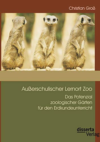 Außerschulischer Lernort Zoo: Das Potenzial zoologischer Gärten für den Erdkundeunterricht Außerschulischer Lernort Zoo: Das Potenzial zoologischer Gärten für den Erdkundeunterricht