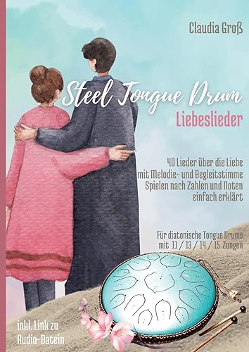 Steel Tongue Drum Liebeslieder-Songbook: 40 wunderschöne Lieder der Liebe für Zungentrommel, mit Melodie- u. Begleitstimme, spielen nach Zahlen u. Noten - Liederbuch (Steel Tongue Drum Songbook) von Books on Demand