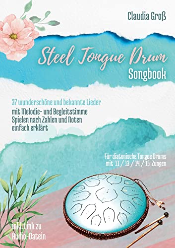 Steel Tongue Drum Songbook - Ringbuch: 37 wunderschöne Lieder für Zungentrommel, mit Melodie- u. Begleitstimme, spielen nach Zahlen u. Noten - Liederbuch teilweise in Farbe
