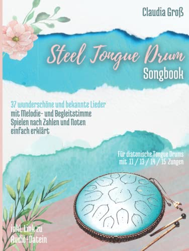 Steel Tongue Drum Songbook: 37 wunderschöne Lieder für Zungentrommel, mit Melodie- u. Begleitstimme, spielen nach Zahlen u. Noten - Liederbuch in Farbe (Steel Tongue Drum Songbooks)
