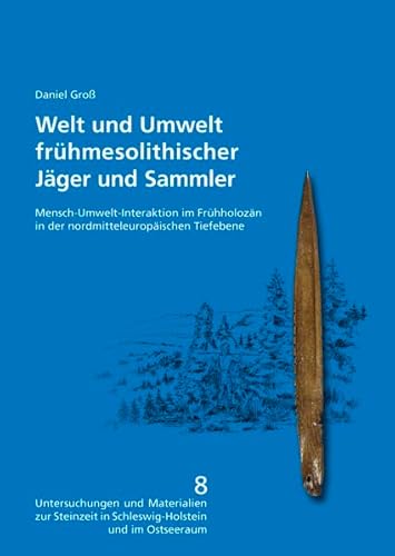 Welt und Umwelt frühmesolithischer Jäger und Sammler (Untersuchungen und Materialien zur Steinzeit in Schleswig-Holstein und im Ostseeraum)
