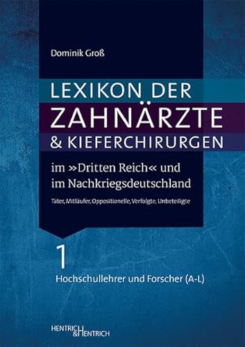 Lexikon der Zahnärzte und Kieferchirurgen im „Dritten Reich“ und im Nachkriegsdeutschland: Täter, Mitläufer, Oppositionelle, Verfolgte, Unbeteiligte / ... Band 1: Hochschullehrer und Forscher (A–L)