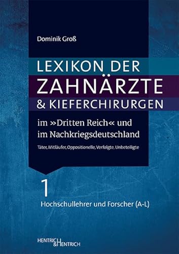 Lexikon der Zahnärzte und Kieferchirurgen im „Dritten Reich“ und im Nachkriegsdeutschland: Täter, Mitläufer, Oppositionelle, Verfolgte, Unbeteiligte / ... Band 1: Hochschullehrer und Forscher (A–L) von Hentrich und Hentrich Verlag Berlin