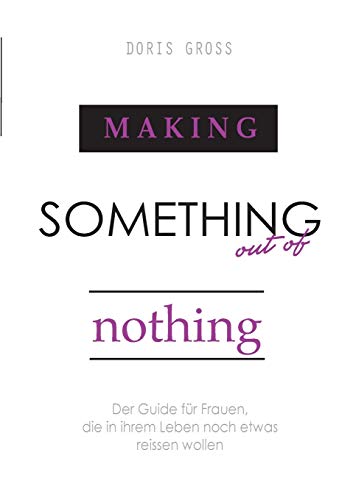 Making Something out of Nothing: Der Guide für Frauen, die in ihrem Leben noch etwas reissen wollen