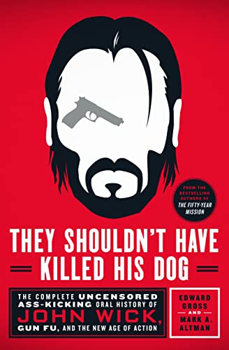 They Shouldn't Have Killed His Dog: The Complete Uncensored Ass-Kicking Oral History of John Wick, Gun Fu, and the New Age of Action von St Martin's Press