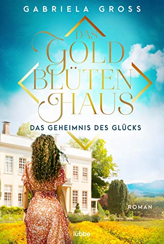 Das Goldblütenhaus - Das Geheimnis des Glücks: Roman (Goldblüten-Saga, Band 3) von Lübbe