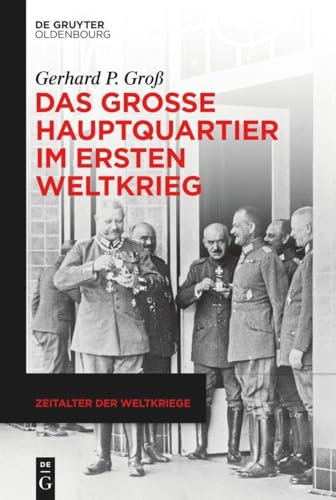 Das Große Hauptquartier im Ersten Weltkrieg (Zeitalter der Weltkriege, 24, Band 24) von De Gruyter Oldenbourg