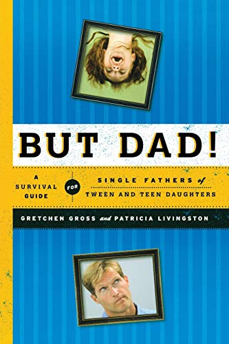 But Dad!: A Survival Guide for Single Fathers of Tween and Teen Daughters