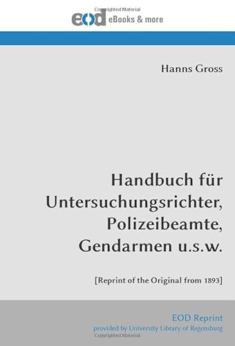 Handbuch für Untersuchungsrichter, Polizeibeamte, Gendarmen u.s.w.: [Reprint of the Original from 1893]