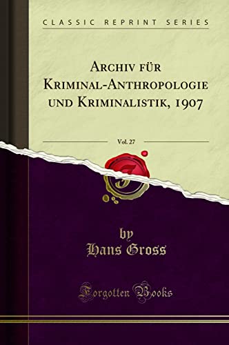 Archiv für Kriminal-Anthropologie und Kriminalistik, 1907, Vol. 27 (Classic Reprint)