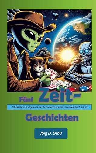 Fünf Zeitgeschichten: Unterhaltsame Kurzgeschichten, die den Wahnsinn des Lebens erträglich machen