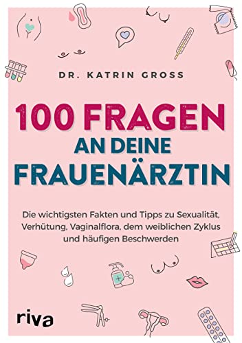 100 Fragen an deine Frauenärztin: Die wichtigsten Fakten und Tipps zu Sexualität, Verhütung, Vaginalflora, dem weiblichen Zyklus und häufigen Beschwerden von Riva