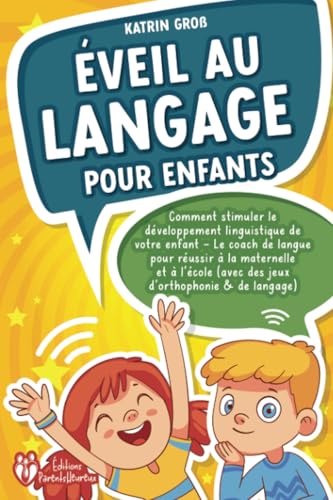 Éveil au langage pour enfants: Comment stimuler le développement linguistique de votre enfant - Le coach de langue pour réussir à la maternelle et à l'école (avec des jeux d'orthophonie & de langage) von EoB