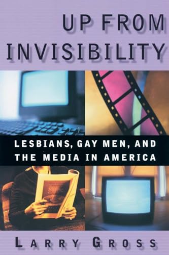 Up from Invisibility: Lesbians, Gay Men, and the Media in America (Between Men--Between Women)