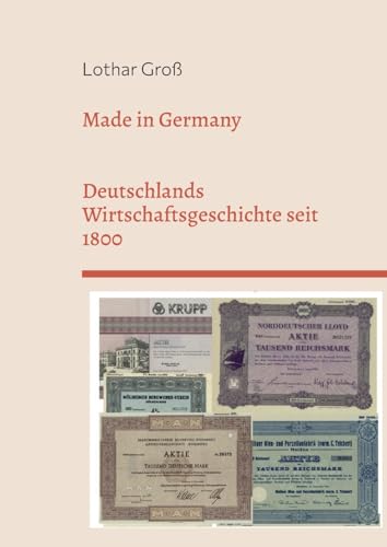 Made in Germany: Deutschlands Wirtschaftsgeschichte seit 1800 von Books on Demand