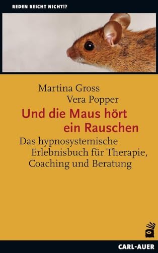 Und die Maus hört ein Rauschen: Hypnosystemisches Erleben in Therapie, Coaching und Beratung (Reden reicht nicht!?) von Auer-System-Verlag, Carl