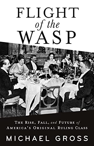 Flight of the WASP: The Rise, Fall, and Future of America’s Original Ruling Class von Atlantic Monthly Press