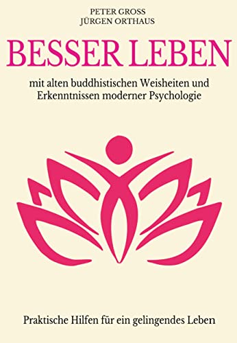 Besser leben: mit alten buddhistischen Weisheiten und Erkenntnissen moderner Psychologie