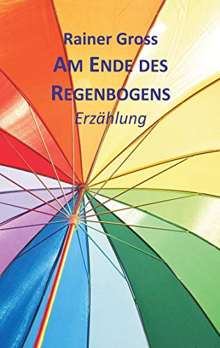 Am Ende des Regenbogens: Erzählung