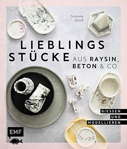 Lieblingsstücke aus Raysin, Beton & Co.: Vasen, Schalen, Tabletts und vieles mehr gießen und modellieren von Edition Michael Fischer / EMF Verlag