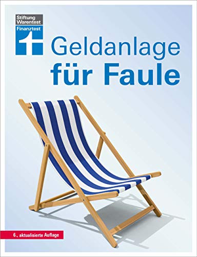 Geldanlage für Faule: Renditechancen mit Geldanlagen erhöhen - Sicher anlegen und investieren - Kurz & verständlich erklärt: 6., aktualisierte Auflage