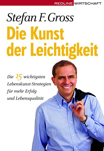 Die Kunst der Leichtigkeit: Die 15 wichtigsten Lebenskunst-Strategien für mehr Erfolg und Lebensqualität von Redline Verlag