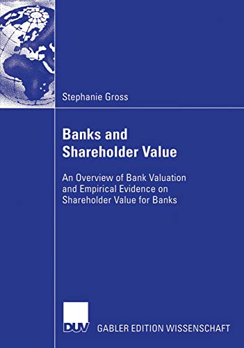 Banks and Shareholder Value: An Overview of Bank Valuation and Empirical Evidence on Shareholder Value for Banks Banks and Shareholder Value: An Overview of Bank Valuation and Empirical Evidence on Shareholder Value for Banks von Deutscher Universitätsverlag