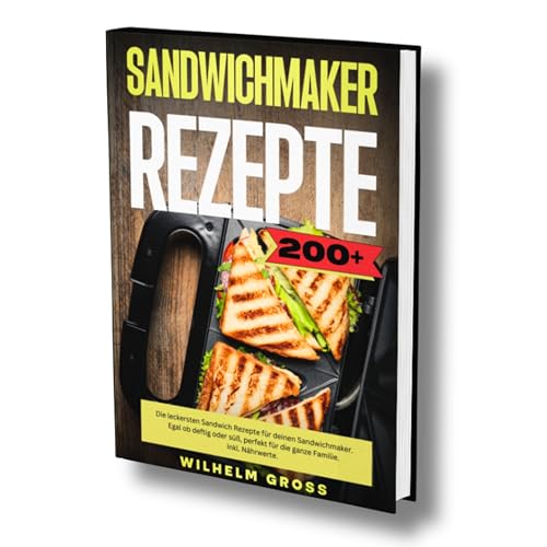 Sandwichmaker Rezepte 200+: Die leckersten Sandwich Rezepte für deinen Sandwichmaker. Egal ob deftig oder süß, perfekt für die ganze Familie. Inkl. Nährwerte. von Independently published