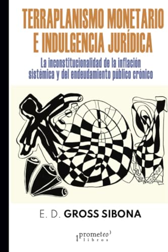 Terraplanismo monetario e indulgencia jurídica: Un análisis sobre la inconstitucionalidad de la inflación sistémica y el endeudamiento público crónico von PROMETEO EDITORIAL | ARGENTINA