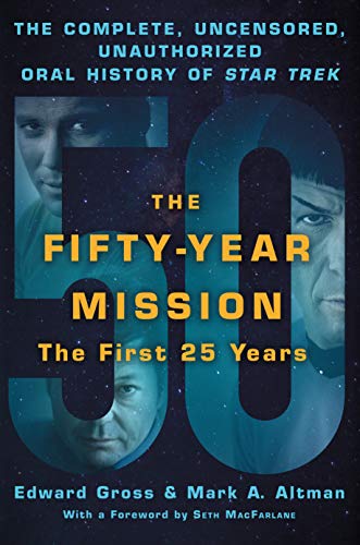 Fifty-Year Mission: The Complete, Uncensored, Unauthorized Oral H: The Complete, Uncensored, Unauthorized Oral History of Star Trek: the First 25 Years