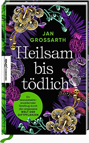 Heilsam bis tödlich: Ein bewusstseinserweiternder Streifzug durch die vergessene Welt der Giftpflanzen von Knesebeck Von Dem GmbH