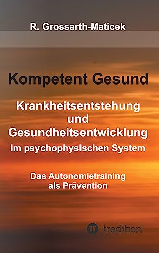 Kompetent Gesund: Krankheitsentstehung und Gesundheitsentwicklung im psychophysischen System - Das Autonomietraining als Prävention