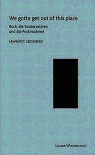 We gotta get out of this place: Rock, die Konservativen und die Postmoderne Cultural Studies Band 7