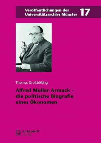 Alfred Müller-Armack – die politische Biografie eines Ökonomen: The Political Biography of an Economist (Veröffentlichungen des Universitätsarchivs Münster) von Aschendorff